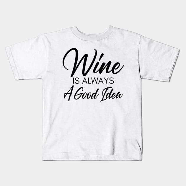 Wine Is Always A Good Idea. Funny Wine Lover Saying Kids T-Shirt by That Cheeky Tee